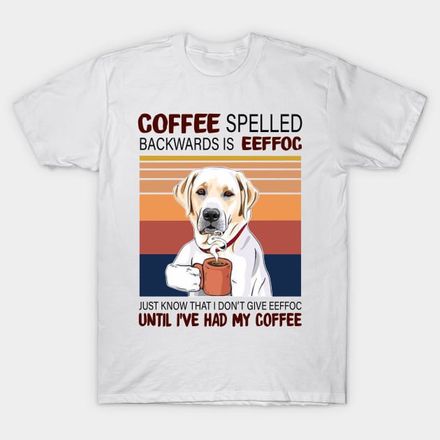 Coffee Spelled Backwards Is Eeffoc Just Know That I Don’t Give Eeffoc Until I’ve Had My Coffee T-Shirt by binnacleenta